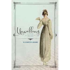 Unwilling: A Pride and Prejudice Vagary -- Elizabeth Adams